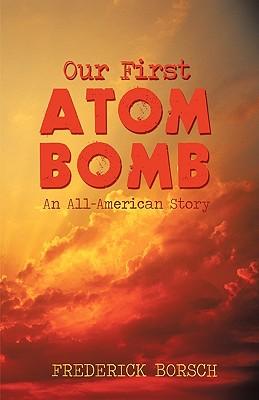 Our First Atom Bomb - Borsch Frederick Borsch