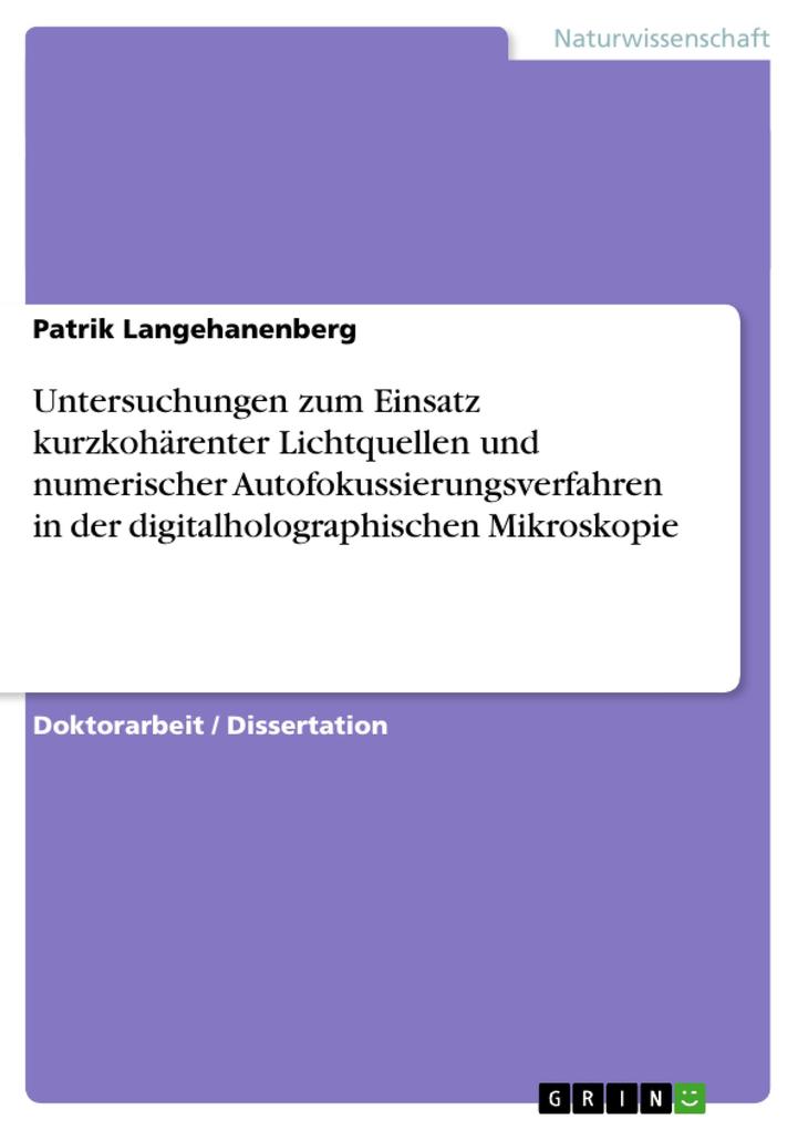 Untersuchungen zum Einsatz kurzkohärenter Lichtquellen und numerischer Autofokussierungsverfahren in der digitalholographischen Mikroskopie - Patrik Langehanenberg