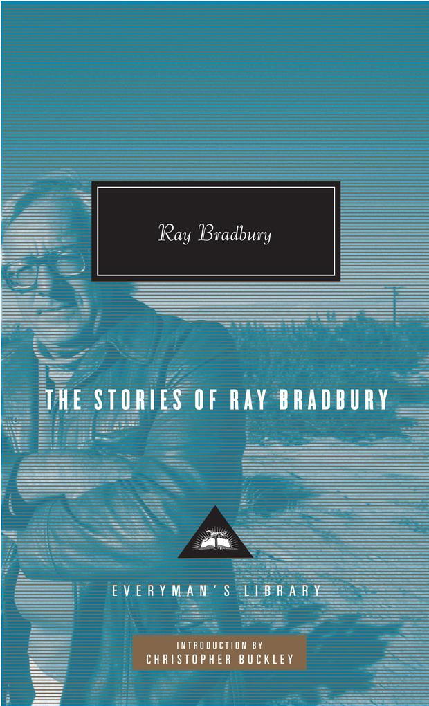The Stories of Ray Bradbury: Introduction by Christopher Buckley - Ray Bradbury