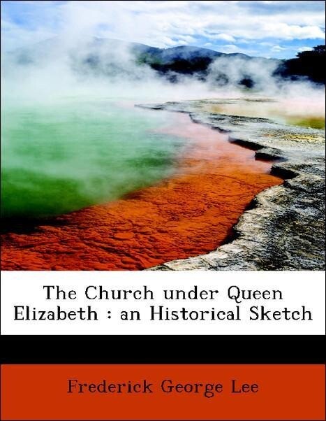 The Church under Queen Elizabeth : an Historical Sketch als Taschenbuch von Frederick George Lee