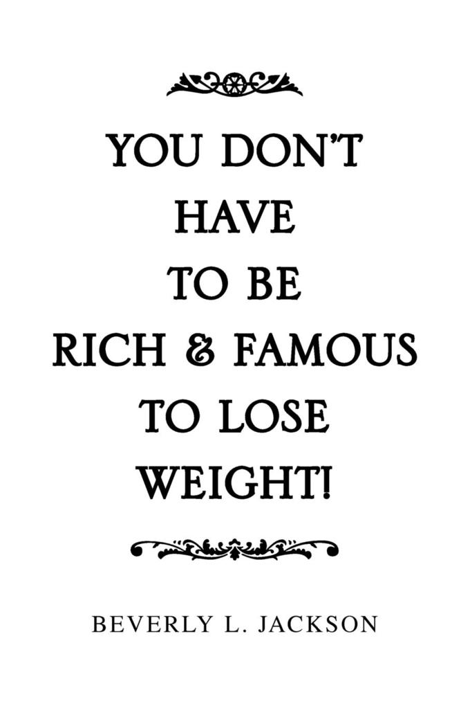 You Don‘t Have to Be Rich & Famous to Lose Weight!