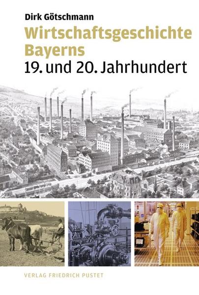 Wirtschaftsgeschichte Bayerns - Dirk Götschmann