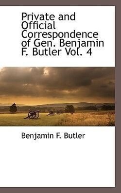 Private and Official Correspondence of Gen. Benjamin F. Butler Vol. 4 - Benjamin F Butler