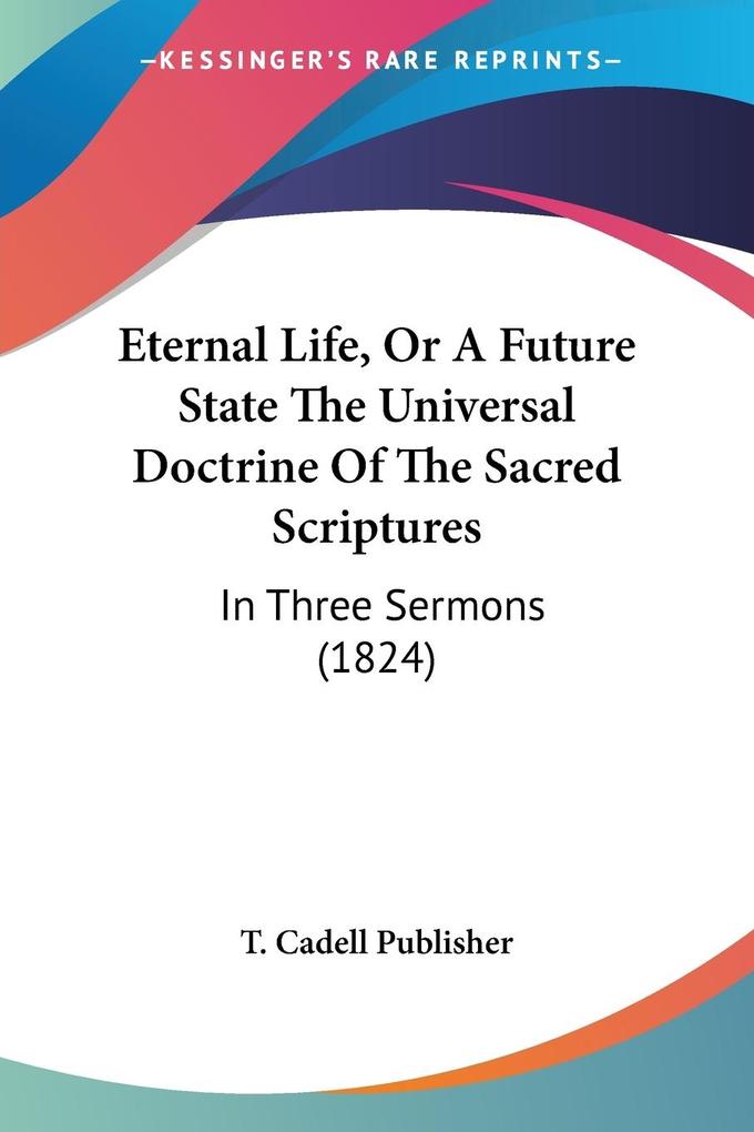 Eternal Life Or A Future State The Universal Doctrine Of The Sacred Scriptures