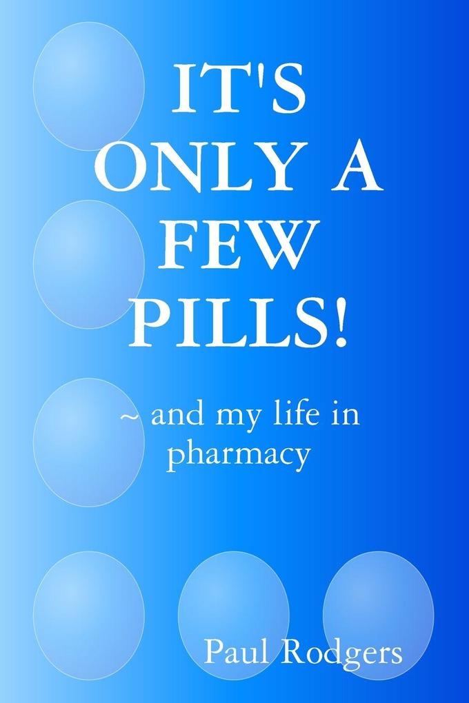 IT'S ONLY A FEW PILLS! ~ and my life in pharmacy