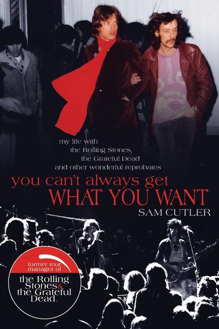 You Can‘t Always Get What You Want: My Life with the Rolling Stones the Grateful Dead and Other Wonderful Reprobates