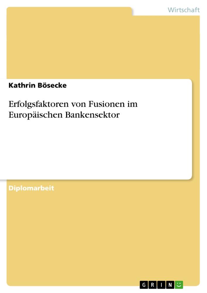 Erfolgsfaktoren von Fusionen im Europäischen Bankensektor - Kathrin Bösecke