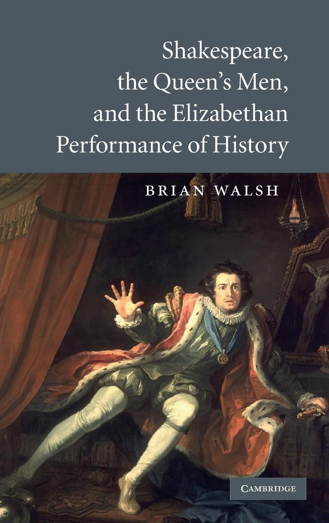 Shakespeare the Queen's Men and the Elizabethan Performance of History - Brian Walsh