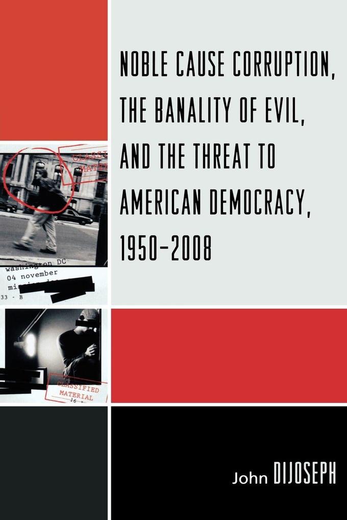 Noble Cause Corruption the Banality of Evil and the Threat to American Democracy 1950-2008