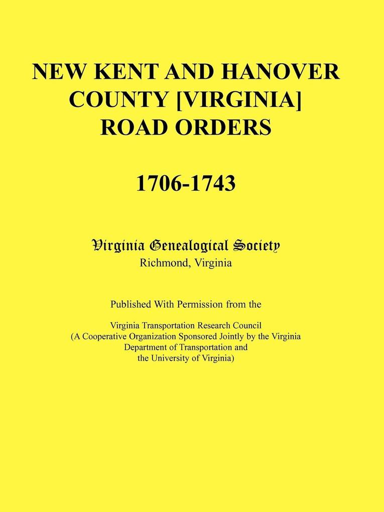 New Kent and Hanover County [Virginia] Road Orders 1706-1743. Published With Permission from the Virginia Transportation Research Council (A Cooperative Organization Sponsored Jointly by the Virginia Department of Transportation and the University of Vir