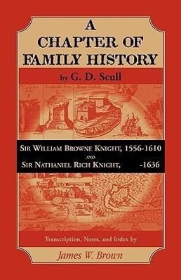 Scull‘s A Chapter of Family History:  Sir William Brown Knight 1556-1610 and Sir Nathaniel Rich Knight -1636. Transcription Notes and Index by