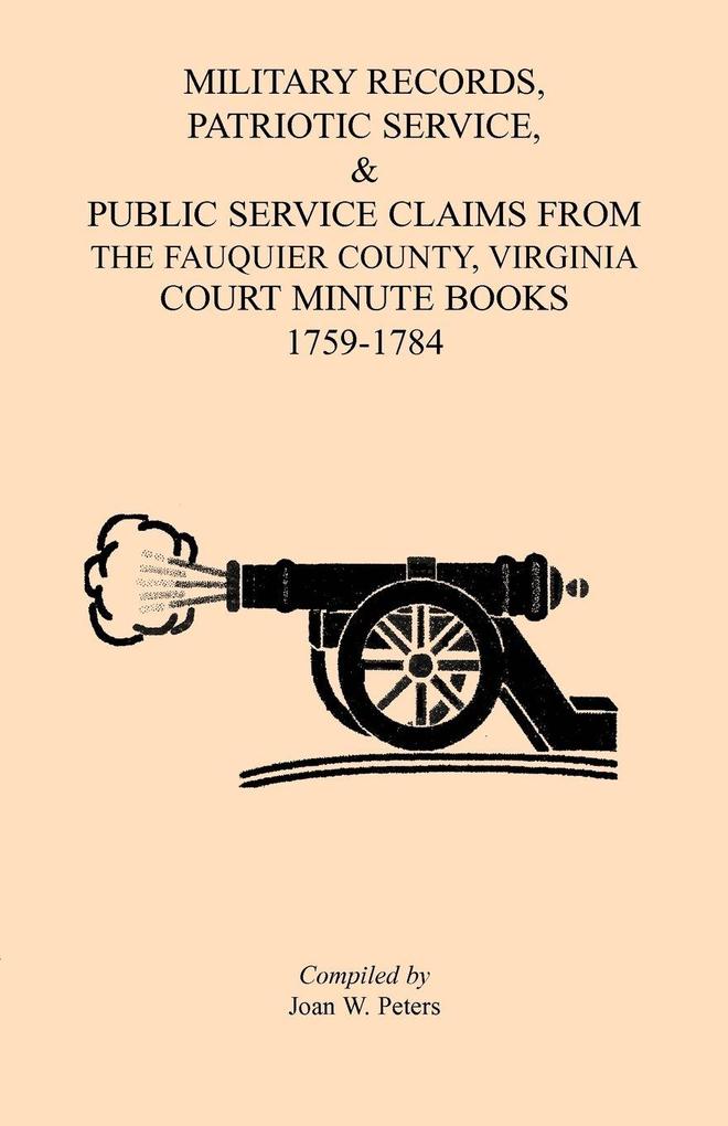 Military Records Patriotic Service & Public Service Claims From the Fauquier County Virginia Court Minute Books 1759-1784
