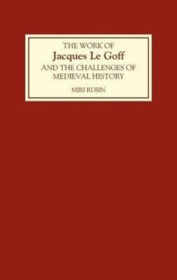 The Work of Jacques Le Goff and the Challenges of Medieval History - Alexander Murray/ Peter Biller