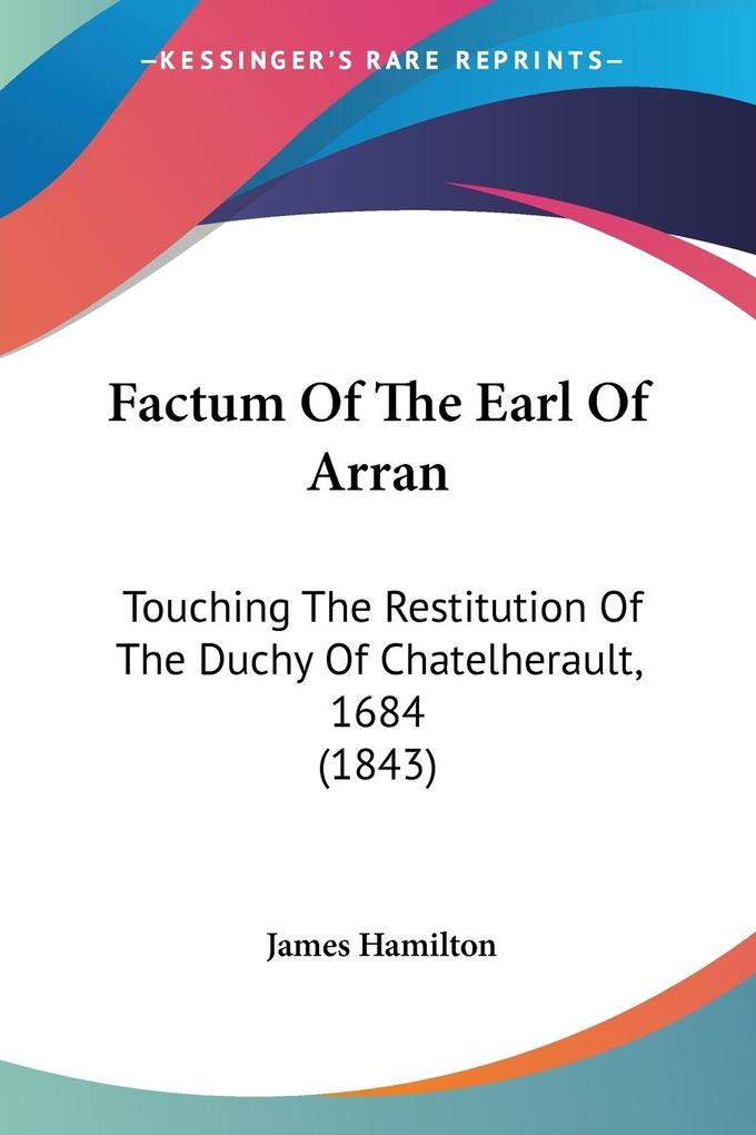 Factum Of The Earl Of Arran - James Hamilton