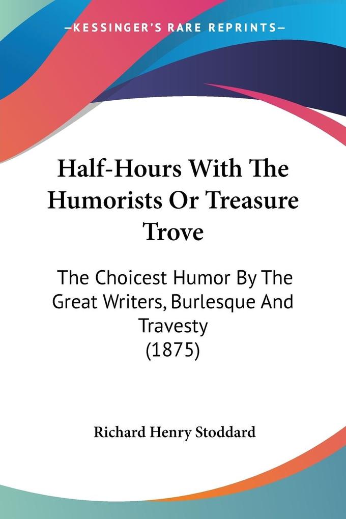 Half-Hours With The Humorists Or Treasure Trove