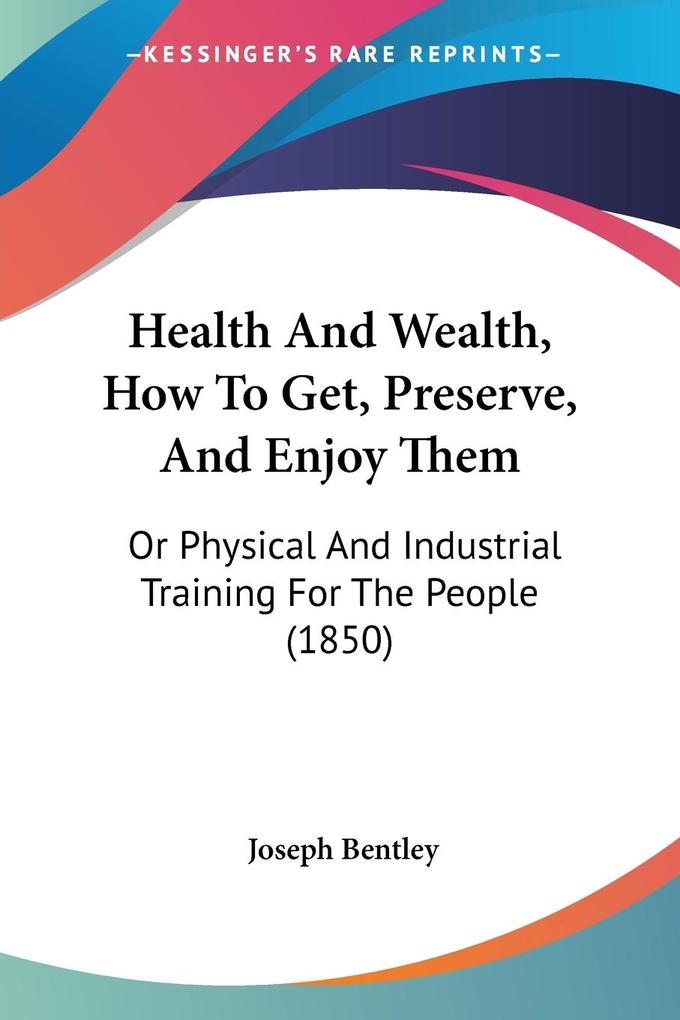 Health And Wealth How To Get Preserve And Enjoy Them - Joseph Bentley