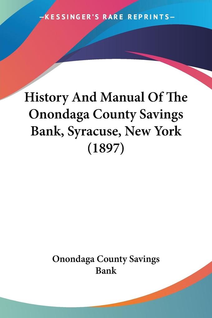 History And Manual Of The Onondaga County Savings Bank Syracuse New York (1897)
