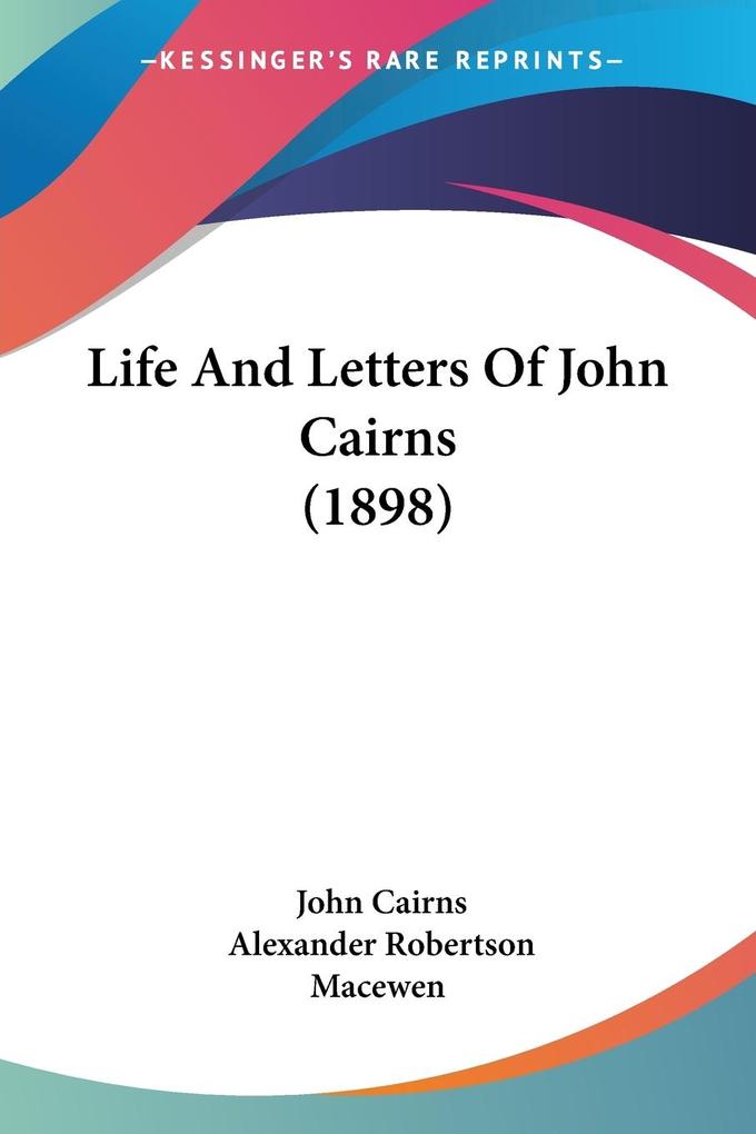 Life And Letters Of John Cairns (1898) - John Cairns/ Alexander Robertson Macewen