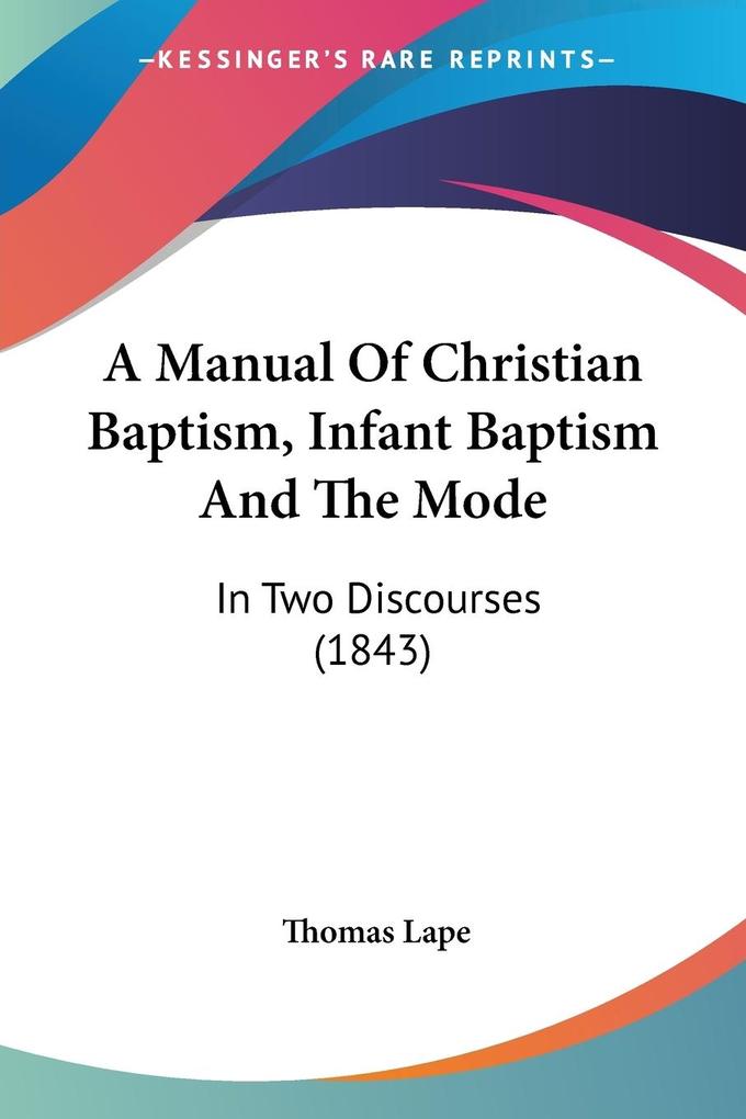 A Manual Of Christian Baptism Infant Baptism And The Mode - Thomas Lape