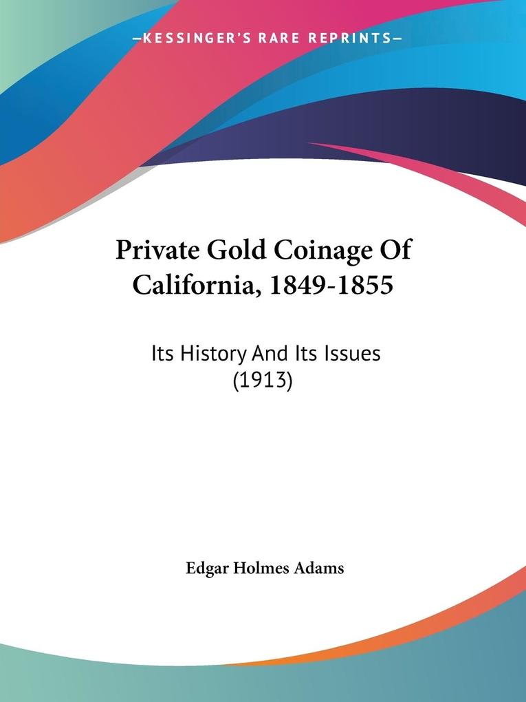 Private Gold Coinage Of California 1849-1855 - Edgar Holmes Adams