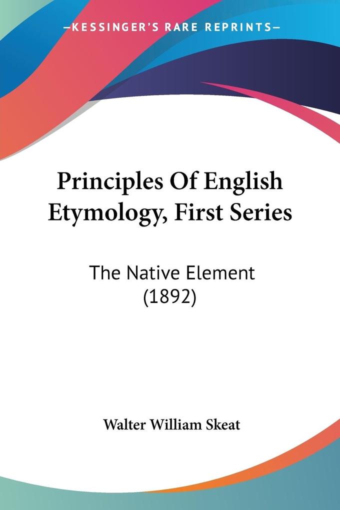 Principles Of English Etymology First Series - Walter William Skeat