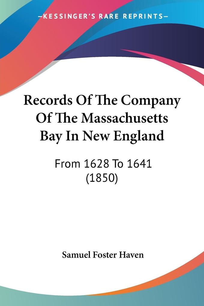 Records Of The Company Of The Massachusetts Bay In New England - Samuel Foster Haven
