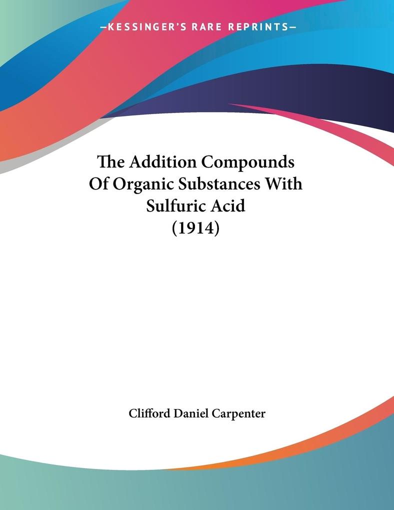 The Addition Compounds Of Organic Substances With Sulfuric Acid (1914) - Clifford Daniel Carpenter
