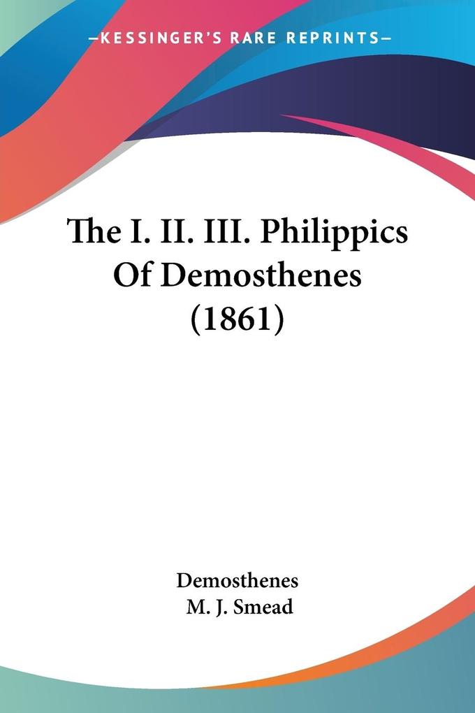 The I. II. III. Philippics Of Demosthenes (1861) - Demosthenes