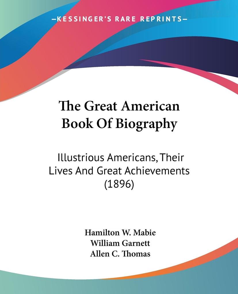 The Great American Book Of Biography - Hamilton W. Mabie/ William Garnett/ Allen C. Thomas