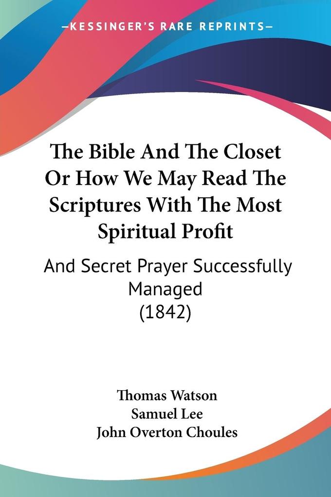 The Bible And The Closet Or How We May Read The Scriptures With The Most Spiritual Profit - Thomas Watson/ Samuel Lee