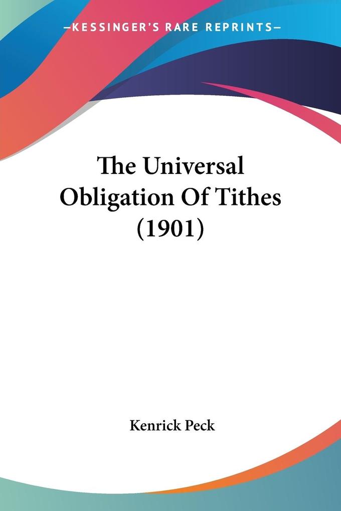 The Universal Obligation Of Tithes (1901) - Kenrick Peck