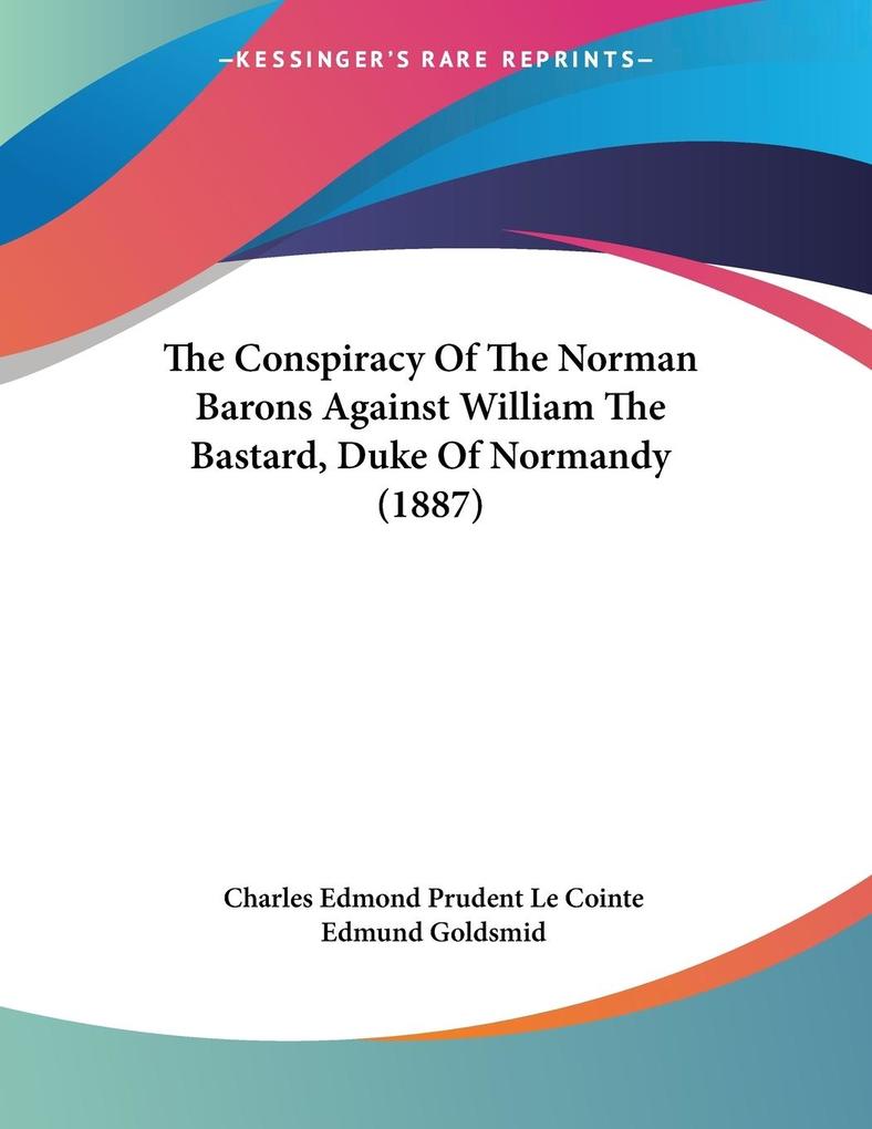 The Conspiracy Of The Norman Barons Against William The Bastard Duke Of Normandy (1887)
