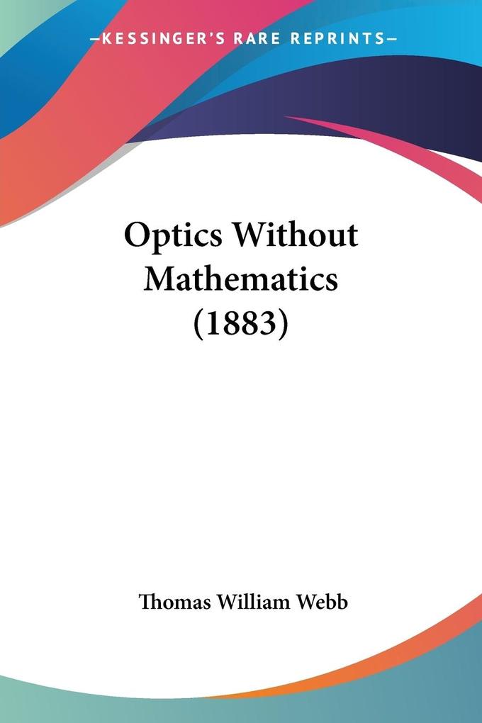 Optics Without Mathematics (1883) - Thomas William Webb