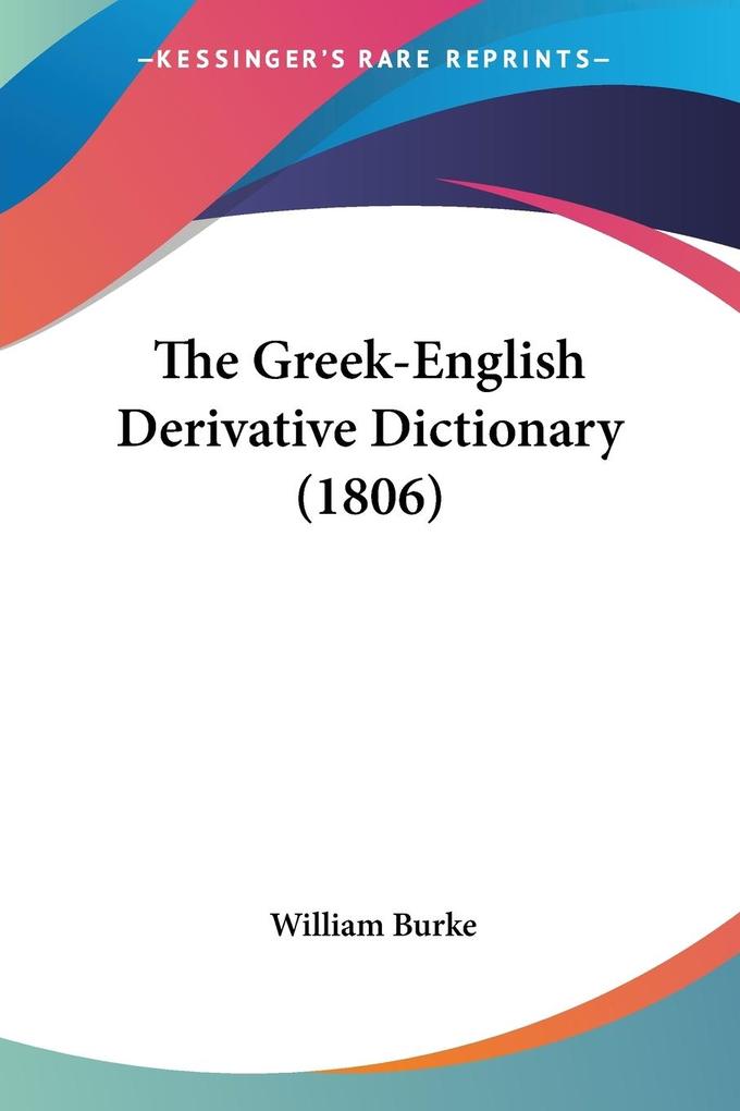 The Greek-English Derivative Dictionary (1806) - William Burke