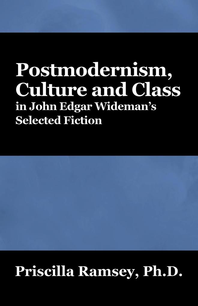 Postmodernism Culture and Class in John Edgar Wideman‘s Selected Fiction