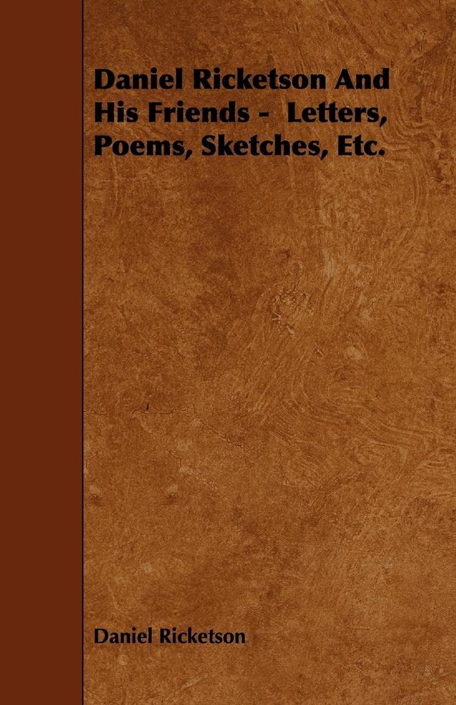 Daniel Ricketson And His Friends - Letters Poems Sketches Etc.