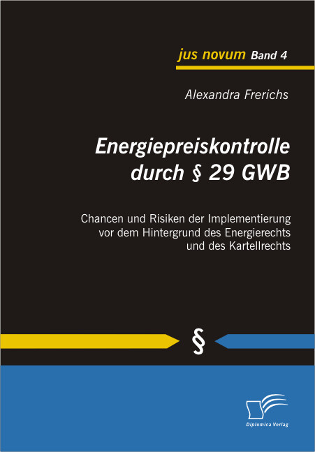 Energiepreiskontrolle durch § 29 GWB: Chancen und Risiken der Implementierung vor dem Hintergrund des Energierechts und des Kartellrechts