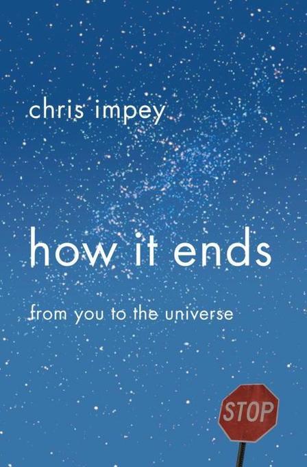 How It Ends: From You to the Universe - Chris Impey