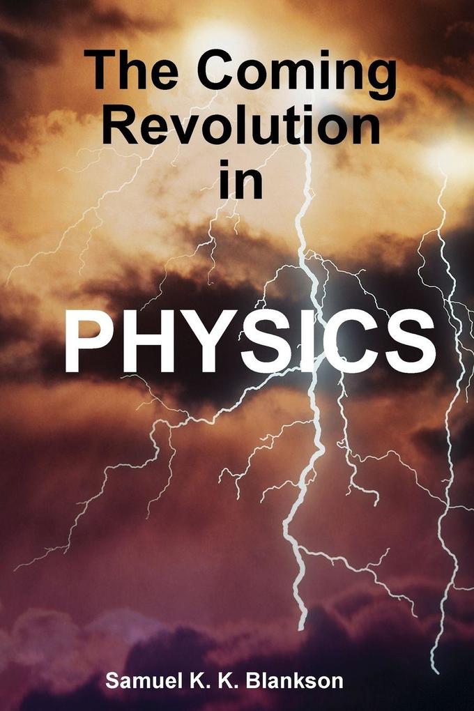 THE COMING REVOLUTION IN PHYSICS