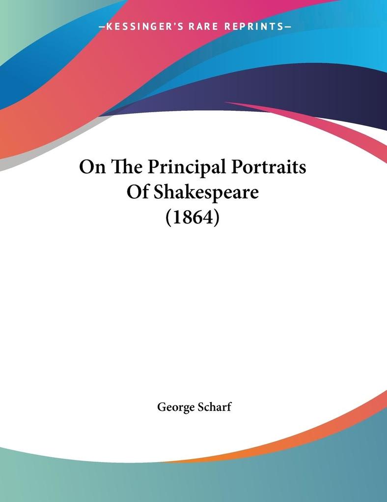On The Principal Portraits Of Shakespeare (1864) - George Scharf