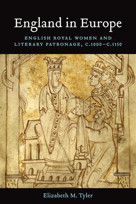 England in Europe: English Royal Women and Literary Patronage c.1000-c.1150 - Elizabeth Muir Tyler