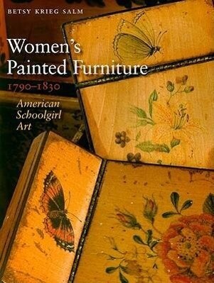 Women's Painted Furniture 1790-1830: American Schoolgirl Art - Betsy Krieg Salm