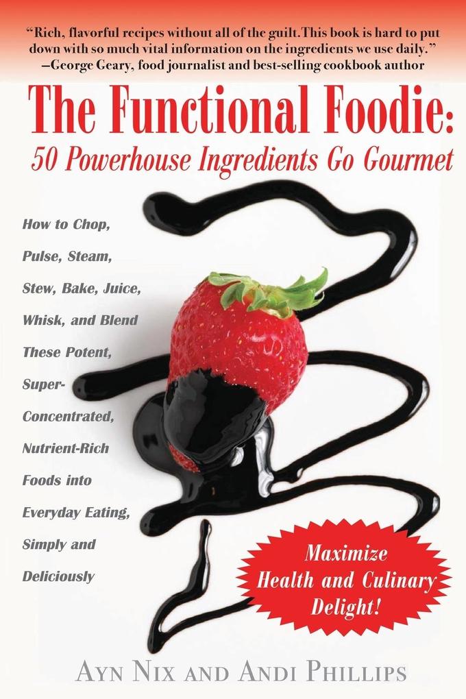 The Functional Foodie: 50 Powerhouse Ingredients Go Gourmet - Ayn Nix/ Andi Phillips