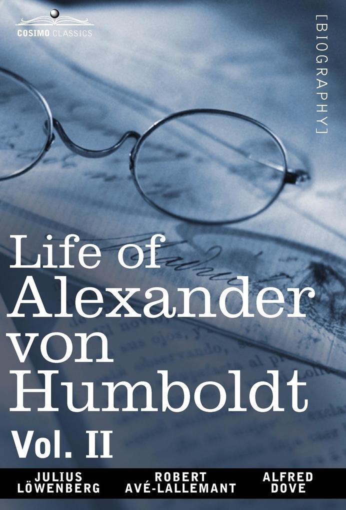 Life of Alexander Von Humboldt Vol. II (in Two Volumes)