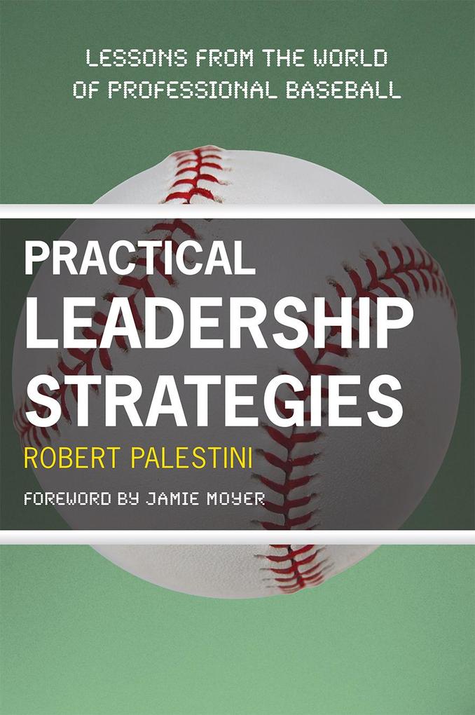 Practical Leadership Strategies: Lessons from the World of Professional Baseball - Robert Palestini