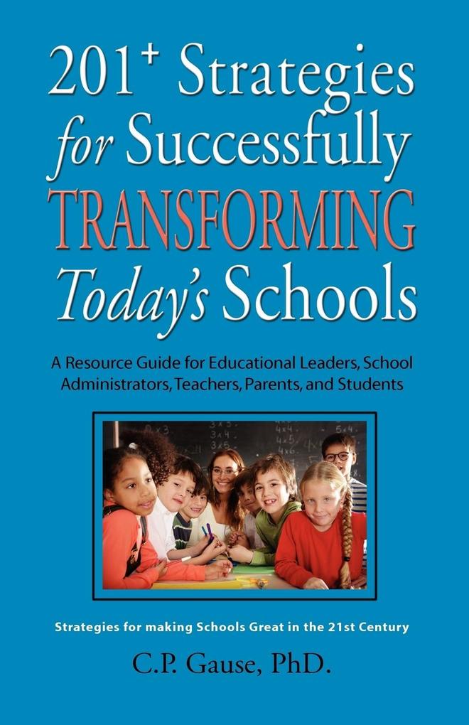 201+ STRATEGIES FOR SUCCESSFULLY TRANSFORMING TODAY´S SCHOOLS als Taschenbuch von C. P. Gause Phd