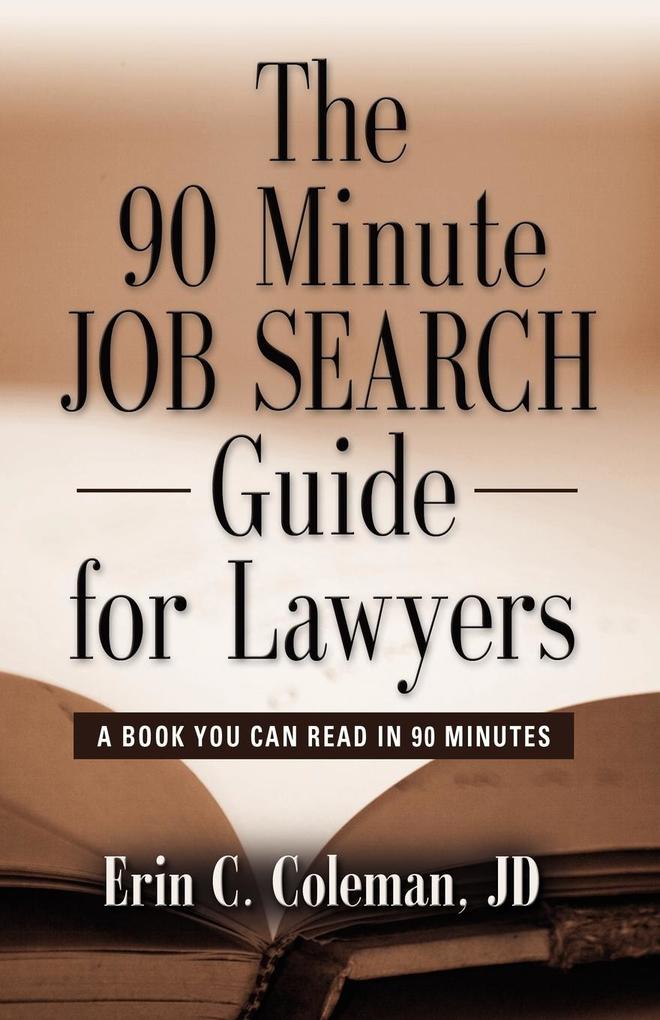 THE 90 MINUTE JOB SEARCH GUIDE FOR LAWYERS - Erin C. Coleman Jd