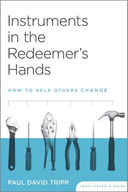 Instruments in the Redeemer`s Hands Facilitator` - How to Help Others Change
