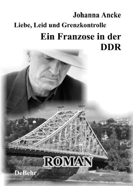 Liebe Leid und Grenzkontrolle - Ein Franzose in der DDR - Roman