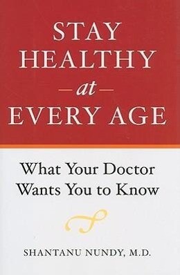 Stay Healthy at Every Age: What Your Doctor Wants You to Know - Shantanu Nundy
